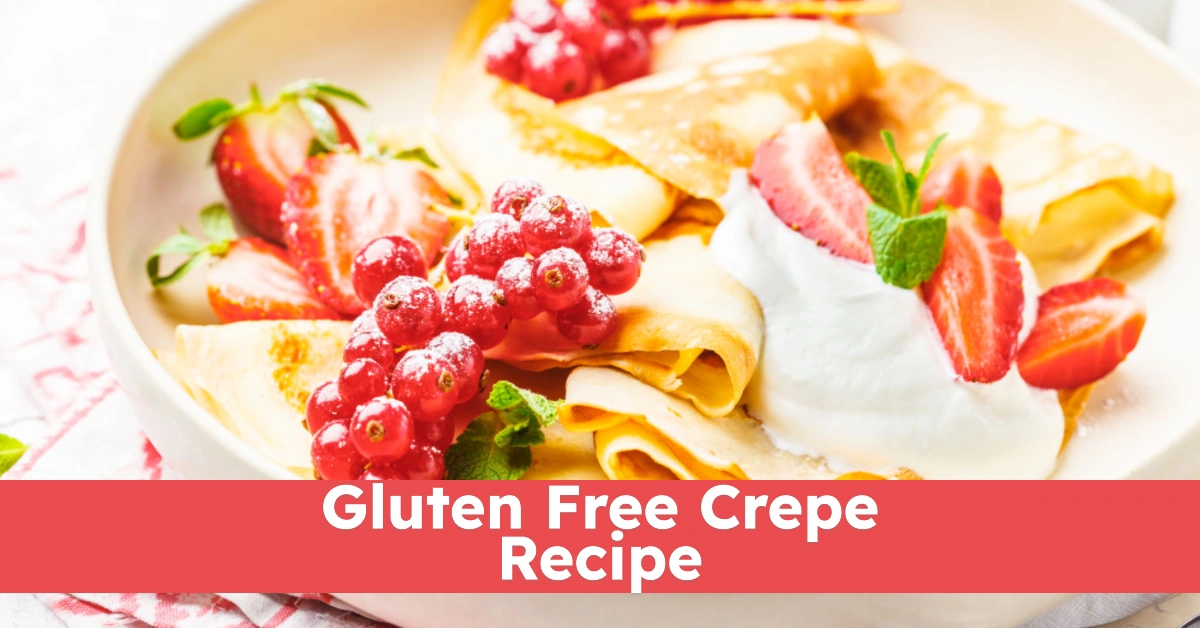 Gluten Free Crepe Recipe to Try in Summer 2025